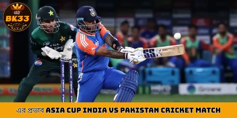 এর প্রভাব Asia Cup India vs Pakistan Cricket Match